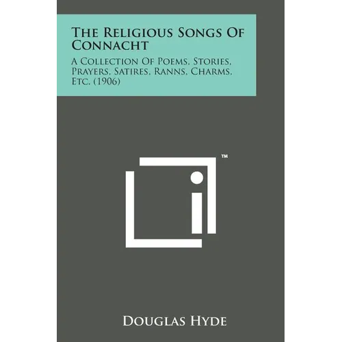 The Religious Songs of Connacht: A Collection of Poems, Stories, Prayers, Satires, Ranns, Charms, Etc. (1906)