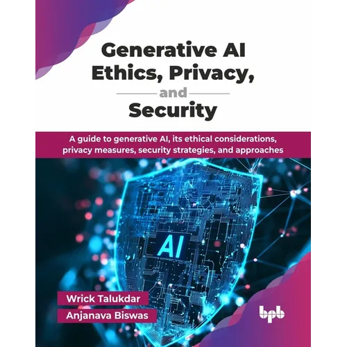 Generative AI Ethics, Privacy, and Security: A guide to generative AI, its ethical considerations, privacy measures, security strategies, and approach