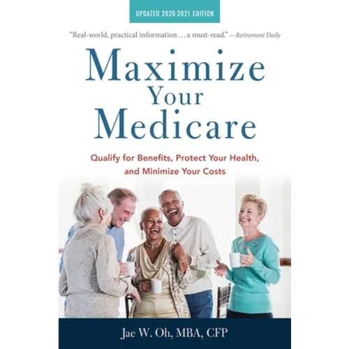 Maximize Your Medicare: 2020-2021 Edition: Qualify for Benefits, Protect Your Health, and Minimize Your Costs