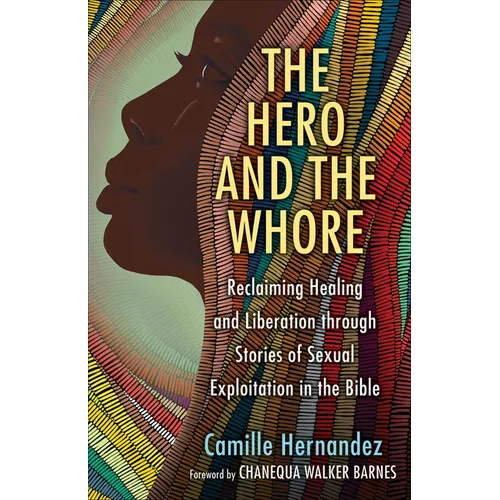 The Hero and the Whore: Reclaiming Healing and Liberation Through the Stories of Sexual Exploitation in the Bible