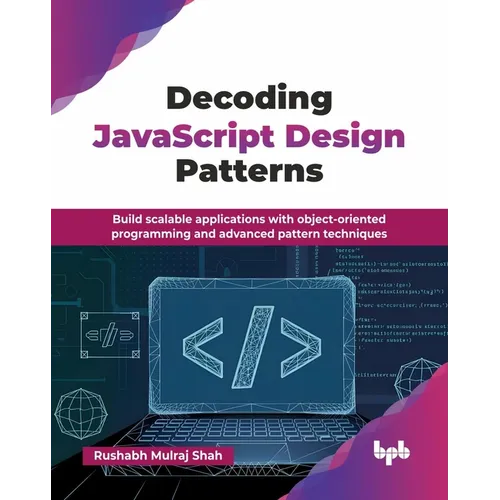 Decoding JavaScript Design Patterns: Build scalable applications with object-oriented programming and advanced pattern techniques (English Edition)