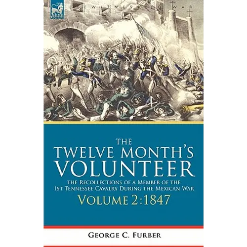 The Twelve Month's Volunteer: the Recollections of a Member of the 1st Tennessee Cavalry During the Mexican war-Volume 2 1847