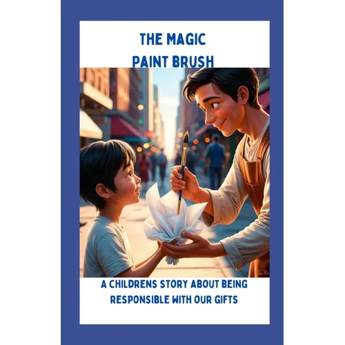 The Magic Paint Brush: A children's story about being responsible with our gifts
