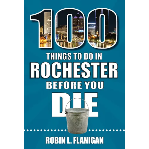 100 Things to Do in Rochester Before You Die