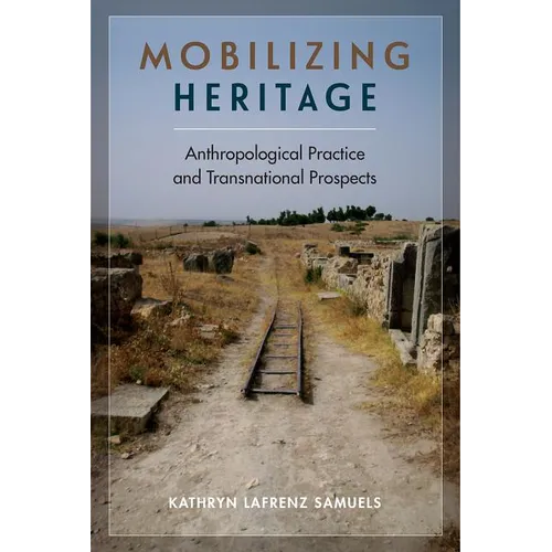 Mobilizing Heritage: Anthropological Practice and Transnational Prospects