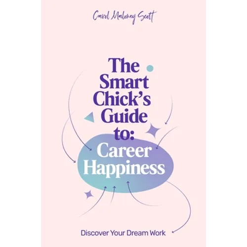 The Smart Chick's Guide to Career Happiness: Discover Your Dream Work