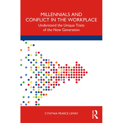Millennials and Conflict in the Workplace: Understand the Unique Traits of the Now Generation