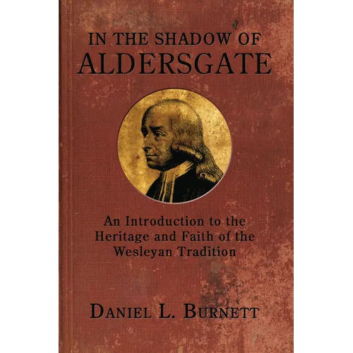 In the Shadow of Aldersgate: An Introduction to the Heritage and Faith of the Wesleyan Tradition