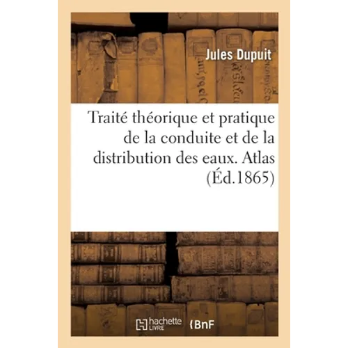 Traité Théorique Et Pratique de la Conduite Et de la Distribution Des Eaux. Atlas
