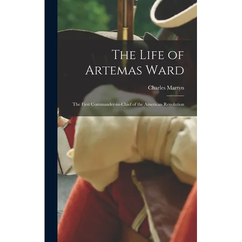 The Life of Artemas Ward: The First Commander-in-Chief of the American Revolution