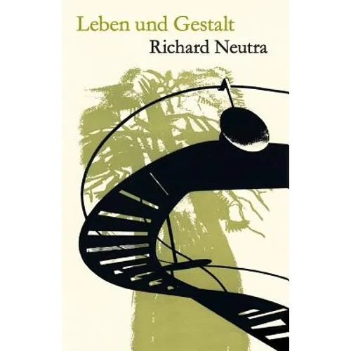 Leben und Gestalt: Die Autobiografie von Richard Neutra
