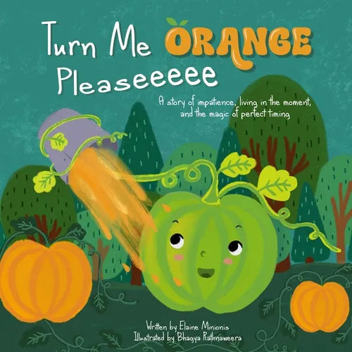 Turn Me Orange Pleaseeeee: A Story of Impatience, Living in the Moment, and the Magic of Perfect Timing