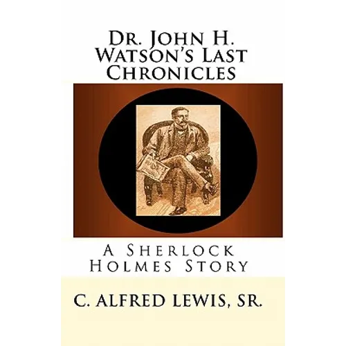 Dr. John H. Watson's Last Chronicles: A Sherlock Holmes Story