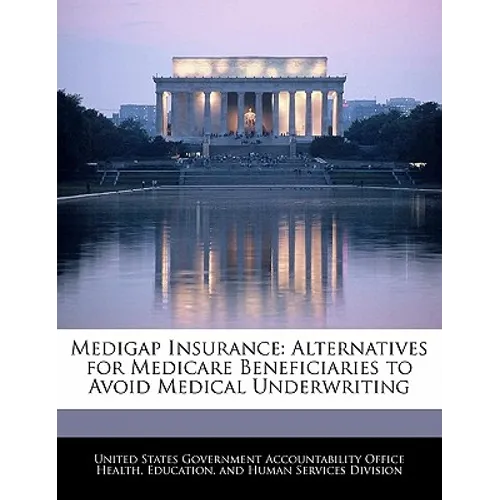 Medigap Insurance: Alternatives for Medicare Beneficiaries to Avoid Medical Underwriting