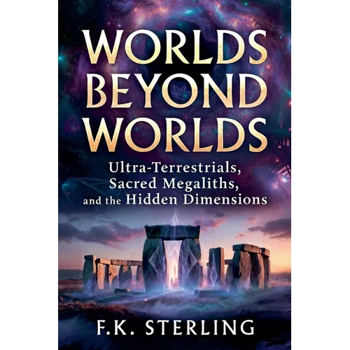 Worlds Beyond Worlds: Ultra Terrestrials, Sacred Megaliths, and the Hidden Dimensions