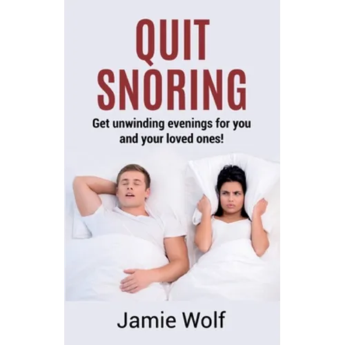 Quit Snoring - Get unwinding evenings for you and your loved ones!: Snoring makes you and your friends and family sick - Quit it and get wellbeing and