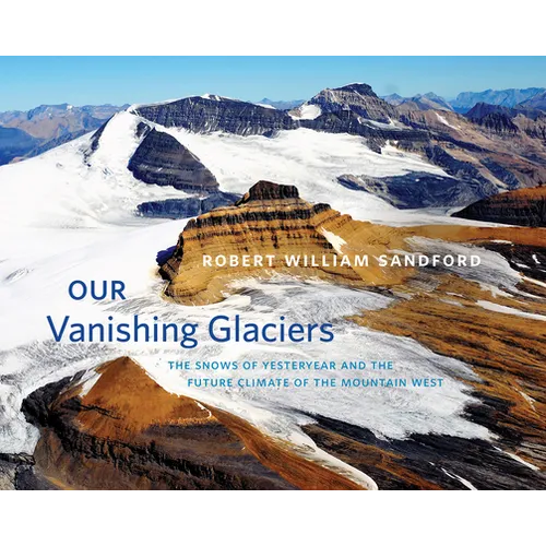 Our Vanishing Glaciers: The Snows of Yesteryear and the Future Climate of the Mountain West