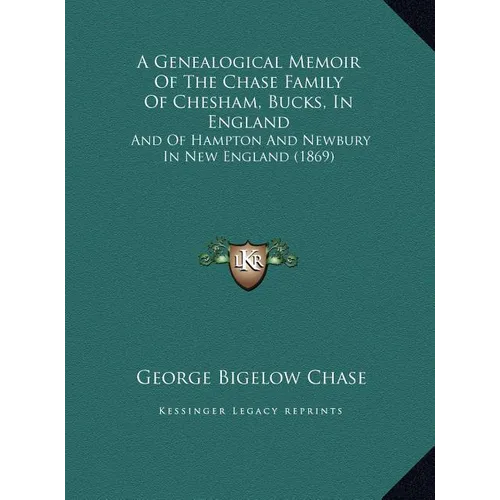 A Genealogical Memoir Of The Chase Family Of Chesham, Bucks, In England: And Of Hampton And Newbury In New England (1869)