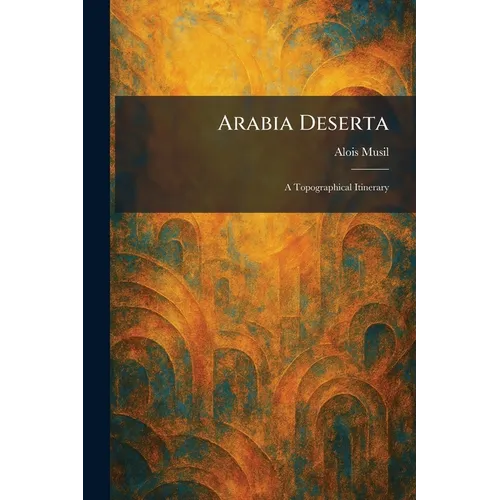 Arabia Deserta: A Topographical Itinerary