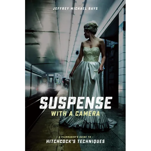 Suspense with a Camera: A Filmmaker's Guide to Hitchcock's Techniques