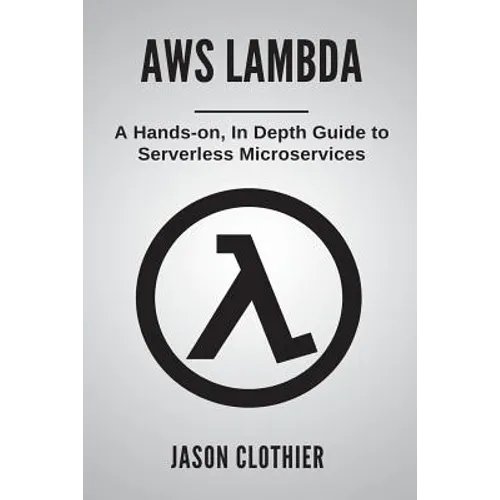 AWS Lambda: A Hands-on, In Depth Guide to Serverless Microservices