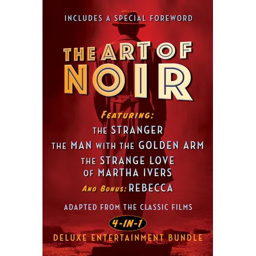 The Art of Noir: Featuring: The Stranger, the Man with the Golden Arm, the Strange Love of Martha Ivers, and Bonus: Rebecca