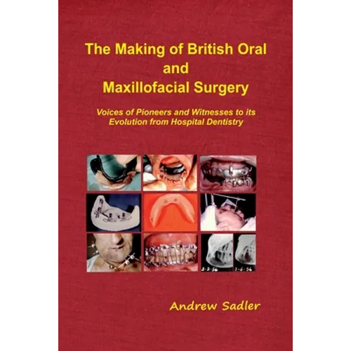 The Making of British Oral and Maxillofacial Surgery: Voices of Pioneers and Witnesses to its Evolution from Hospital Dentistry