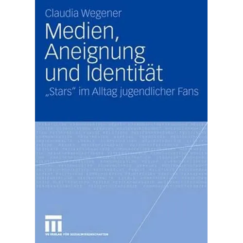 Medien, Aneignung Und Identität: Stars Im Alltag Jugendlicher Fans