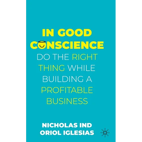 In Good Conscience: Do the Right Thing While Building a Profitable Business