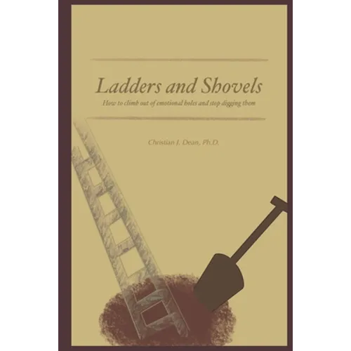 Ladders and Shovels: How to Climb Out of Emotional Holes and Stop Digging Them