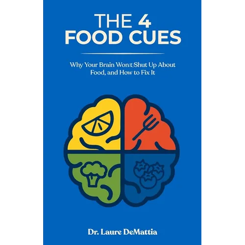 The 4 Food Cues: Why Your Brain Won't Shut Up About Food, and How to Fix It - Paperback