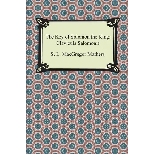 The Key of Solomon the King: Clavicula Salomonis