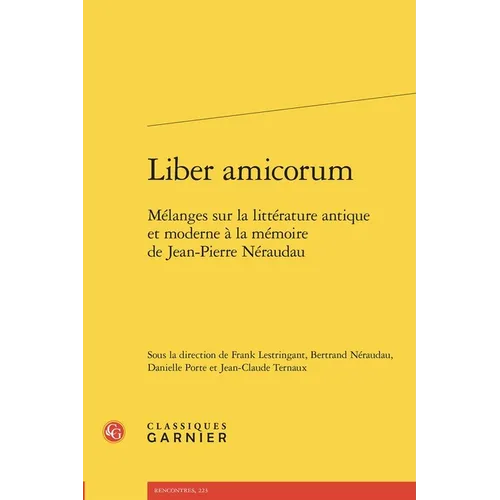 Liber Amicorum: Melanges Sur La Litterature Antique Et Moderne a la Memoire de Jean-Pierre Neraudau