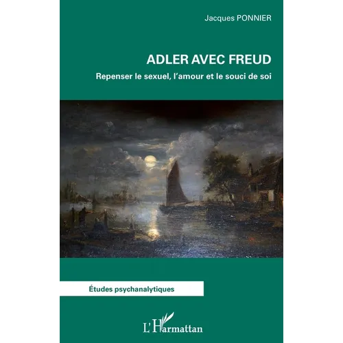 Adler avec Freud: Repenser le sexuel, l'amour et le souci de soi