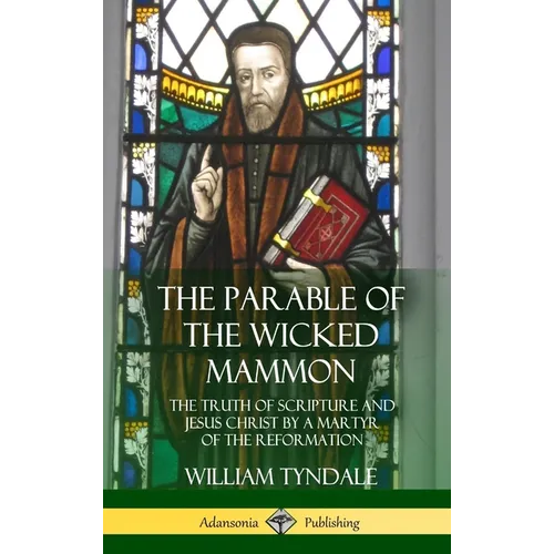 The Parable of the Wicked Mammon: The Truth of Scripture and Jesus Christ by a Martyr of the Reformation (Hardcover)