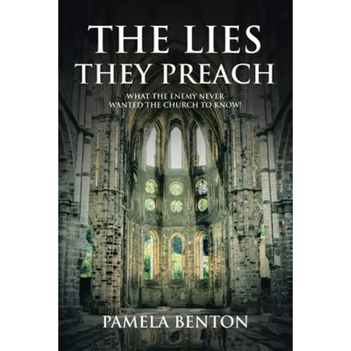 The Lies They Preach: What The Enemy Never Wanted The Church To Know!