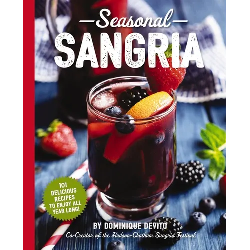Seasonal Sangria: 101 Delicious Recipes to Enjoy All Year Long!