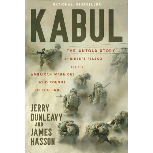Kabul: The Untold Story of Biden's Fiasco and the American Warriors Who Fought to the End