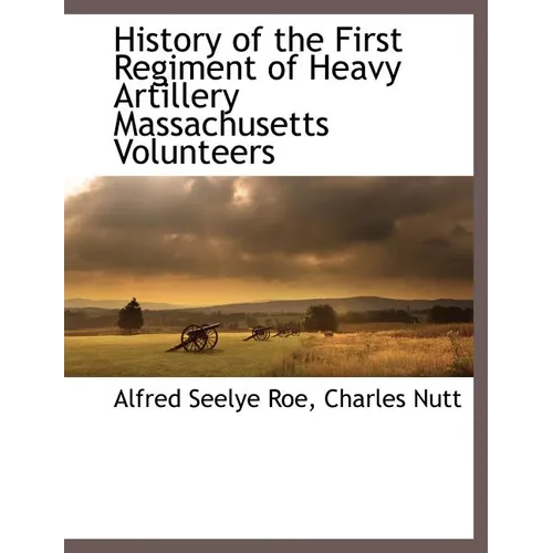 History of the First Regiment of Heavy Artillery Massachusetts Volunteers