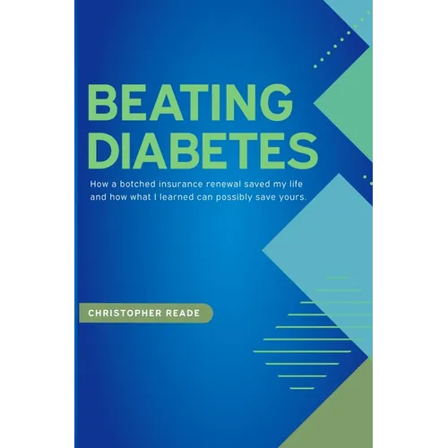 Beating Diabetes: How a botched insurance renewal saved my life and how what I learned can possibly save yours.