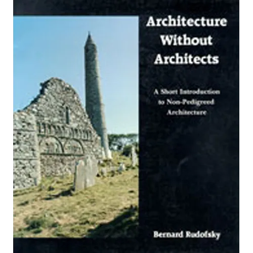 Architecture Without Architects: A Short Introduction to Non-Pedigreed Architecture