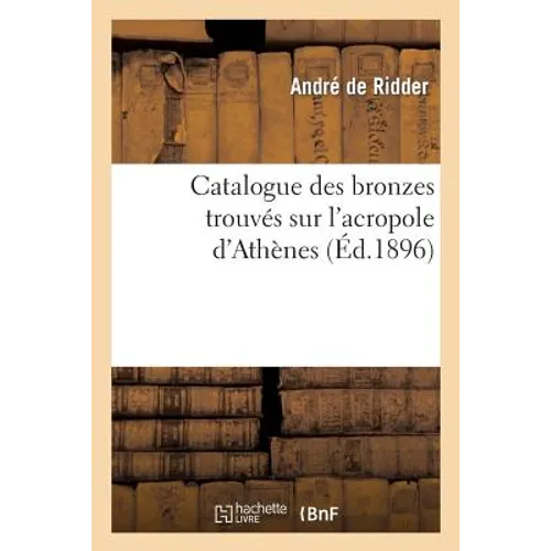 Catalogue Des Bronzes Trouvés Sur l'Acropole d'Athènes