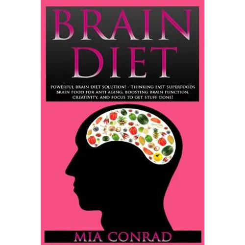 Brain Diet: Powerful Brain Diet Solution! - Thinking Fast Superfoods Brain Food For Anti Aging, Boosting Brain Function, Creativit