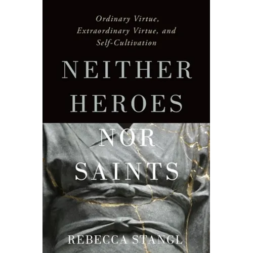 Neither Heroes Nor Saints: Ordinary Virtue, Extraordinary Virtue, and Self-Cultivation