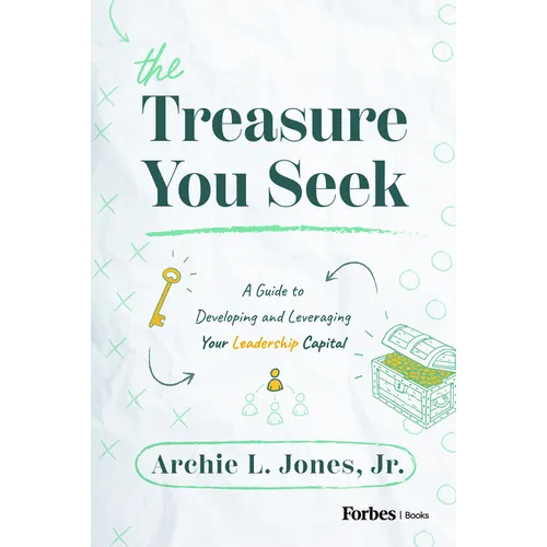 The Treasure You Seek: A Guide to Developing and Leveraging Your Leadership Capital