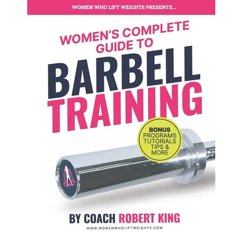 Women's Complete Guide To Barbell Training: Everything you need to know about Barbell Training for Women. From beginner to advanced.