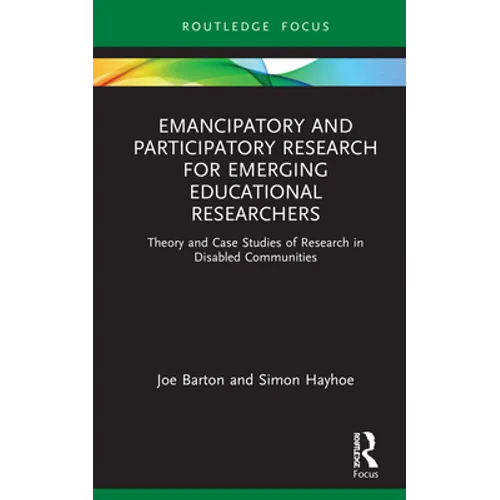 Emancipatory and Participatory Research for Emerging Educational Researchers: Theory and Case Studies of Research in Disabled Communities