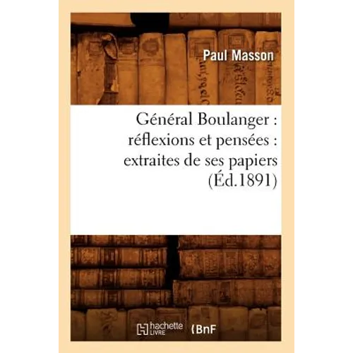 Général Boulanger: Réflexions Et Pensées: Extraites de Ses Papiers (Éd.1891)
