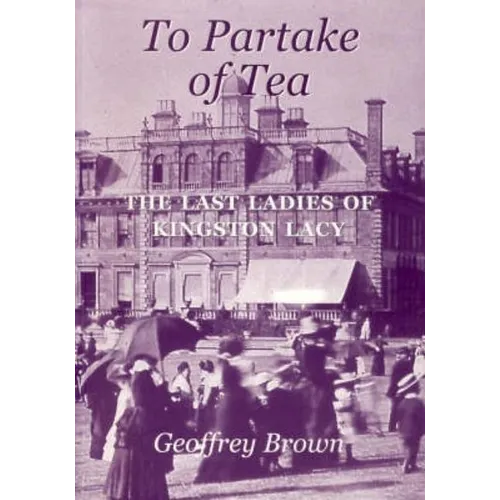To Partake of Tea: The Last Ladies of Kingston Lacy