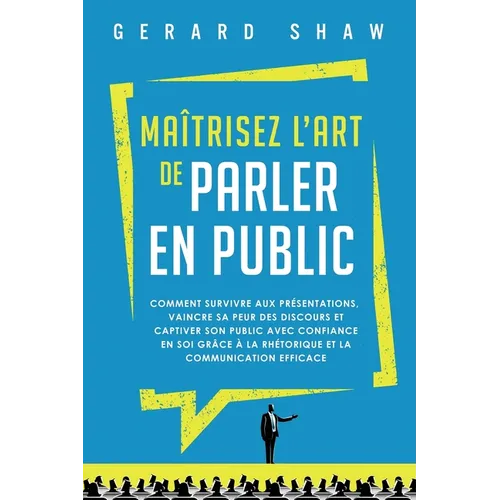 Maîtrisez l'art de parler en public: Comment survivre aux présentations, vaincre sa peur des discours et captiver son public avec confiance en soi grâ